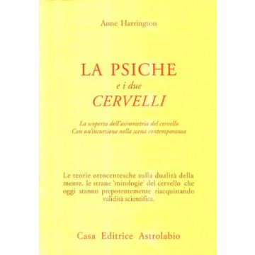 La Psiche E I Due Cervelli. La Scoperta Dell'asimmetria Del Cervello. Con  Un'incursione Nella Scena Contemporanea  - Harrington Anne - Astrolabio - 9788834011294