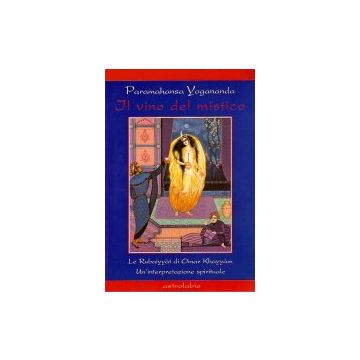 Il Vino Del Mistico. Le Rubaiyya't Di Omar Khayya'm. Un'interpretazione Spirituale   - Paramhansa Yogananda Swami - Astrolabio - 9788834011799