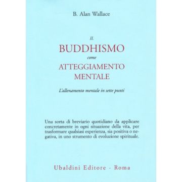 Il Buddhismo Come Atteggiamento Mentale. L'allenamento Mentale In Sette Punti  - Wallace B. Alan - Astrolabio - 9788834013915