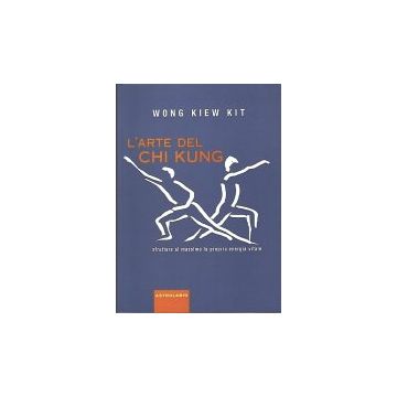 L' Arte Del Chi Kung. Sfruttare Al Massimo La Propria Energia Vitale  - Wong Kiew Kit - Astrolabio - 9788834013922