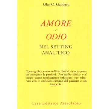 Amore E Odio Nel Setting Psicoanalitico - Gabbard Glen O. - Astrolabio - 9788834014172