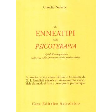 Gli Enneatipi In Psicoterapia. I Tipi Dell'enneagramma Nella Vita, Nella Letteratura E Nella Pratica Clinica  - Naranjo Claudio - Astrolabio - 9788834014257