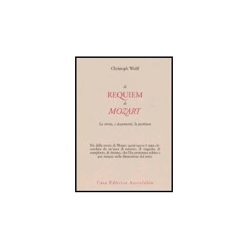 Il Requiem Di Mozart. La Storia, I Documenti, La Partitura  - Wolff Christoph - Astrolabio - 9788834014967