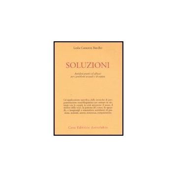 Soluzioni. Antidoti Pratici Ed Efficaci Per I Problemi Sessuali E Di Coppia - Cameron Bandler Leslie - Astrolabio - 9788834015049