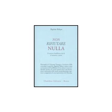 Non Rifiutare Nulla. Il Sentiero Buddhista Al Di La' Di Speranza E Paura - Shikpo Rigdzin - Astrolabio - 9788834015315