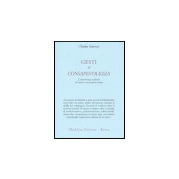 Gesti Di Consapevolezza. L'esperienza Radicale Di Essere Nel Proprio Corpo - Genoud Charles - Astrolabio - 9788834015353