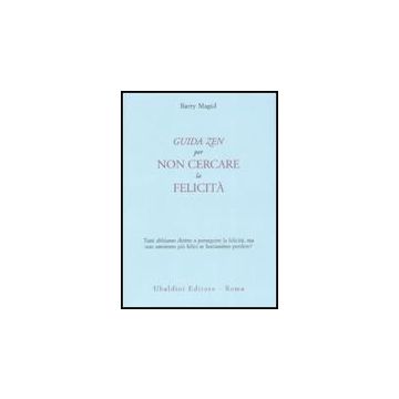 Una Guida Zen Per Non Cercare La Felicita'. Tutti Abbiamo Diritto A Perseguire La  Felicita, Ma Non Saremmo Piu' Felici Se Lasciassimo Perdere?  - Magid Barry - Astrolabio - 9788834015421