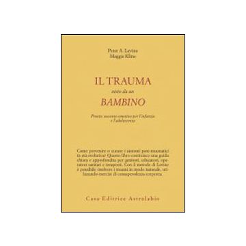 Il Trauma Visto Da Un Bambino. Pronto Soccorso Emotivo Per L'infanzia  - Levine Peter A.; Kline Maggie - Astrolabio - 9788834015490