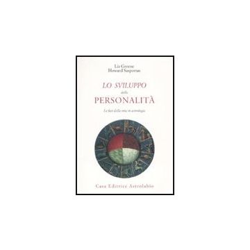 Lo Sviluppo Della Personalita'. Le Fasi Della Vita In Astrologia  - Greene Liz; Sasportas Howard - Astrolabio - 9788834015674