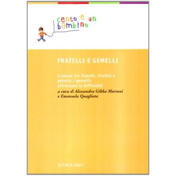 Fratelli E Gemelli. L'amore Tra Fratelli, Ri8valita' E Gelosia. Affrontare - Gibba Marsoni A. ; Quagliata E.  - Astrolabio - 9788834015780