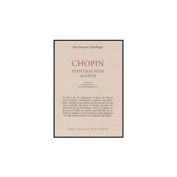 Chopin Visto Dai Suoi Allievi - Eigeldinger Jean-jaques; Mastroprimiano C.  - Astrolabio - 9788834015834