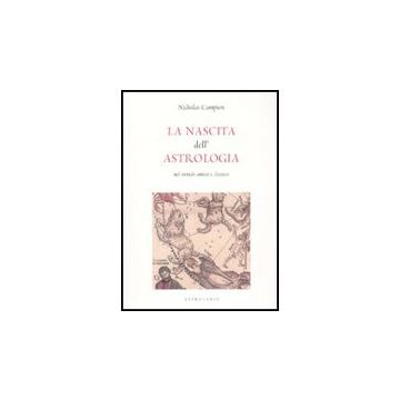 La Nascita Dell'astrologia Nel Mondo Antico E Classico  - Campion Nicholas - Astrolabio - 9788834015902