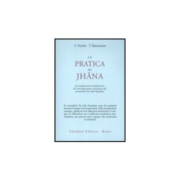 La Pratica Dei Jhana. La Tradizionale Meditazione Di Concentrazione Insegnata Dal  Venerabile Pa Auk Sayadaw  - Snyder Stephen; Rasmussen Tina - Astrolabio - 9788834015957