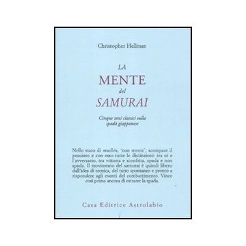 La Mente Del Samurai. Cinque Testi Classici Sulla Spada Giapponese  - Hellman Christopher - Astrolabio - 9788834016077
