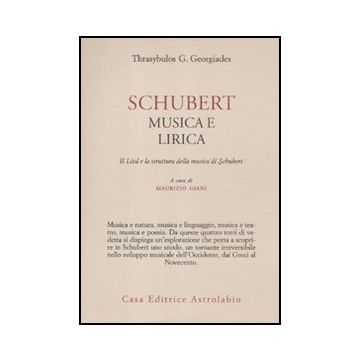 Schubert. Musica E Lirica. Il Lied E La Struttura Della Musica Di Schubert - Georgiades Thrasybulos G.; Giani M.  - Astrolabio - 9788834016176