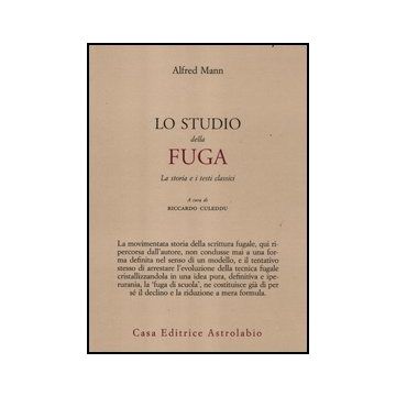 Lo Studio Della Fuga. La Storia E I Testi Classici  - Mann Alfred; Culeddu R.  - Astrolabio - 9788834016299
