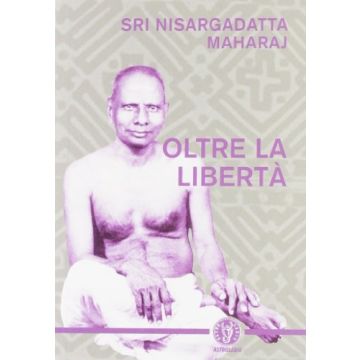 Oltre La Liberta' - Nisargadatta Maharaj - Astrolabio - 9788834016329