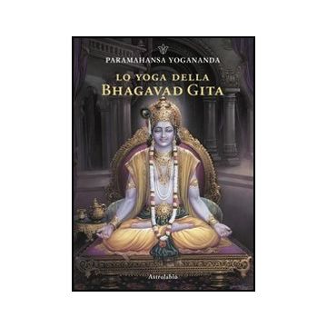 Lo Yoga Della Bhagavad Gita  - Paramhansa Yogananda Swami - Astrolabio - 9788834016343
