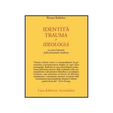 Identita', Trauma E Ideologia. La Crisi D'identita' Della Psicoanalisi Moderna - Bohleber Werner - Astrolabio - 9788834016374