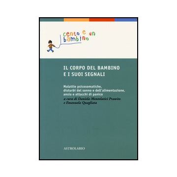 Il Corpo Del Bambino E I Suoi Segnali. Malattie Psicosomatiche, Disturbi Del Sonno  Dell'alimentazione, Ansia E Attacchi Di Panico  - Montelatici Prawitz D. ; Quagliata E.  - Astrolabio - 9788834016442