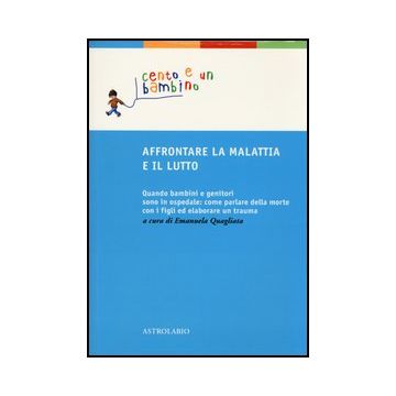 Affrontare La Malattia E Il Lutto - Quagliata E.  - Astrolabio - 9788834016473