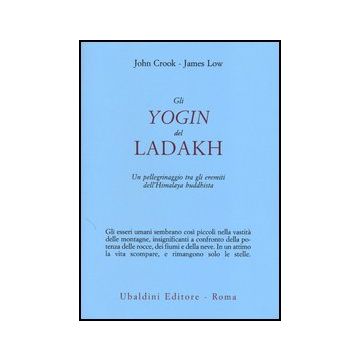 Gli Yogin Del Ladakh. Un Pellegrinaggio Tra Gli Eremiti Dell'himalaya Buddhista  - Crook John; Low James - Astrolabio - 9788834016497