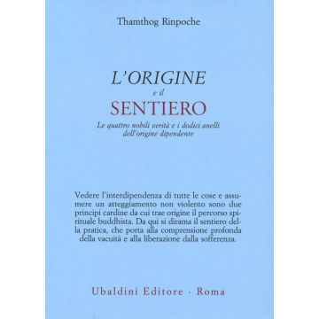L'origine e il sentiero. Le quattro nobili verità e i dodici anelli dell'origine dipendente
