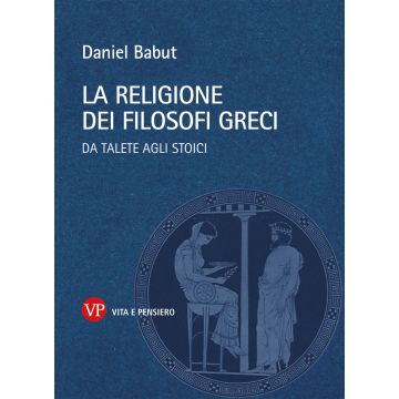 La religione dei filosofi greci. Da Talete agli Stoici