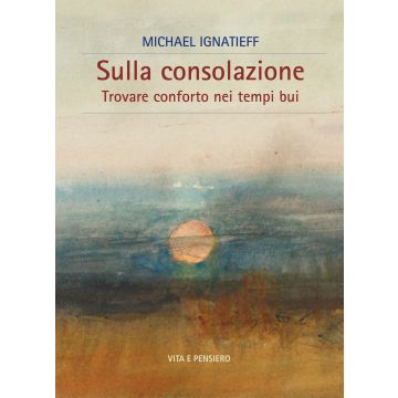 Sulla consolazione. Trovare conforto nei tempi bui