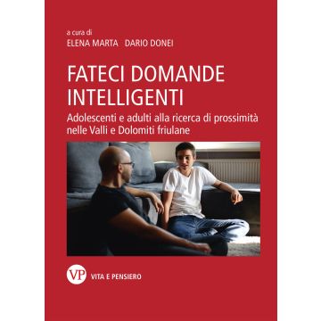 Fateci domande intelligenti. Adolescenti e adulti alla ricerca di prossimità nelle valli e dolomiti friulane. Nuova ediz.