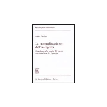 La «normalizzazione» Dell'emergenza. Contributo Allo Studio Del Potere Extra Ordine Del Governo  - Cardone Andrea - Giappichelli - 9788834816264