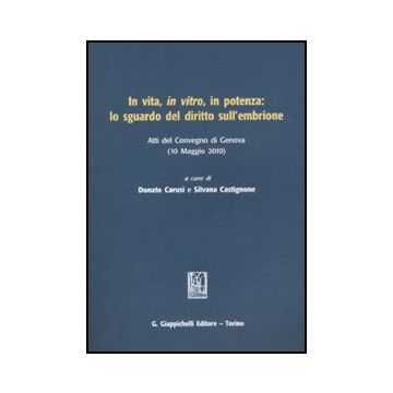 In Vita, In Vitro, In Potenza: Lo Sguardo Del Diritto Sull'embrione. Atti Del  Convegno (genova, 10 Maggio 2010) - Carusi D. ; Castignone S.  - Giappichelli - 9788834818107