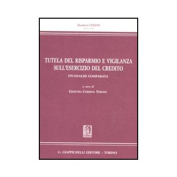 Tutela Del Risparmio E Vigilanza Sull'esercizio Del Credito. Un'analisi  Comparata - Cerrina Feroni G.  - Giappichelli - 9788834819562