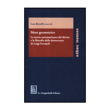 More Geometrico. La Teoria Assiomatizzata Del Diritto E La Filosofia Della  Democrazia Di Luigi Ferrajoli - Baccelli L.  - Giappichelli - 9788834827420