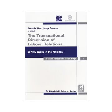 The Transnational Dimension of Labour Relations A new order in the making? Atti dell'XI Convegno internazionale   [Ales - Giappichelli]