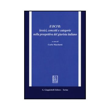 Il Dcfr: Lessici, Concetti E Categorie Nella Prospettiva Del Giurista Italiano  - Marchetti C.  - Giappichelli - 9788834829202