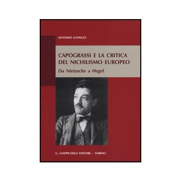 Capograssi E La Critica Del Nichilismo Europeo. Da Nietzsche A Hegel - Luongo Antonio - Giappichelli - 9788834829479