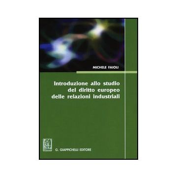 Introduzione Allo Studio Del Diritto Europeo Delle Relazioni Industriali Lezioni Sulle Riforme Del Mercato Del Lavoro De Biennio 2010-2012 - Faioli Michele - Giappichelli - 9788834835920