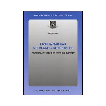 I Beni Immateriali Nel Bilancio Delle Banche. Valutazione, Informativa Ed Effetto  Sulle Quotazioni  - Pucci Sabrina - Giappichelli - 9788834836392