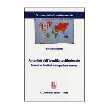 Ai Confini Dell'identita' Costituzionale. Dinamiche Familiari E Integrazione  Europea - Ninatti Stefania - Giappichelli - 9788834837078