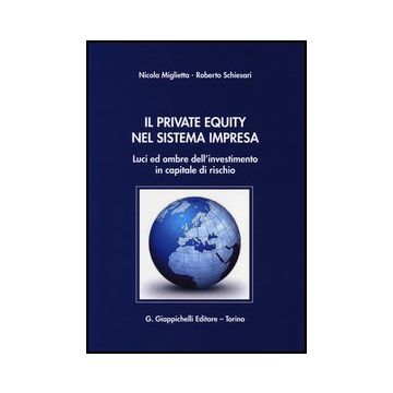 Il Private Equity Nel Sistema Impresa. Luci Ed Ombre Dell'investimento In Capitale Di Rischio   [Miglietta - Giappichelli]