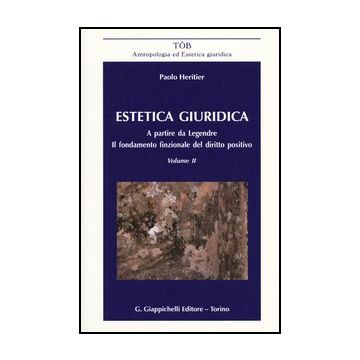 Estetica Giuridica. A Partire Da Legendre. Il Fondamento Funzionale Del Diritto  Positivo - Heritier Paolo - Giappichelli - 9788834837436