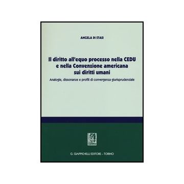 Il Diritto All'equo Processo Nella Cedu E Nella Convenzione Americana Sui Diritti  Umani. Analogie, Dissonanze E Profili Di Convergenza Giurisprudenziale    [Di Stasi  - Giappichelli]