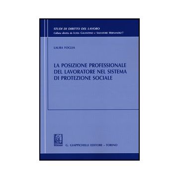 La Posizione Professionale Del Lavoratore Nel Sistema Di Protezione Sociale  - Foglia Laura - Giappichelli - 9788834838471