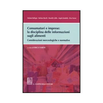 Consumatori E Imprese. La Disciplina Delle Informazioni Sugli Alimenti. Considerazioni Merceologiche E Normative - Varese E.  - Giappichelli - 9788834839249