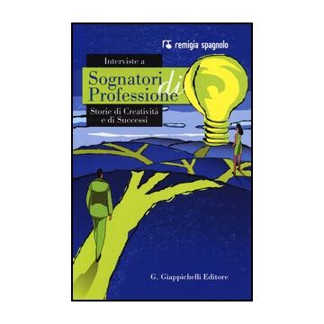 Interviste A Sognatori Di Professioni. Storie Di Creativita' E Di Successi - Spagnolo Remigia - Giappichelli - 9788834839942