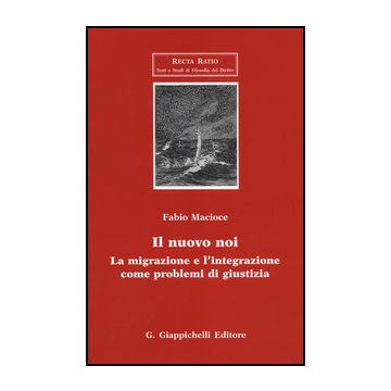 Il Nuovo Noi. La Migrazione E L'integrazione Come Problemi Di Giustizia  - Macioce Fabio - Giappichelli - 9788834842409