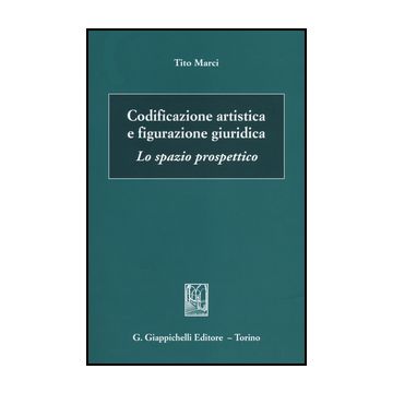 Codificazione Artistica E Figurazione Giuridica. Lo Spazio Prospettico - Marci Tito - Giappichelli - 9788834847138