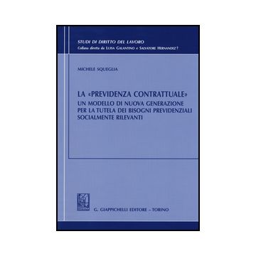 La «Previdenza Contrattuale». Un Modello Di Nuova Generazione Per La Tutela Dei  Bisogni Previdenziali Socialmente Rilevanti - Squeglia Michele - Giappichelli - 9788834848142
