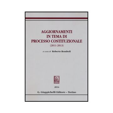Aggiornamenti In Tema Di Processo Costituzionale (2011-2013) - Romboli R.  - Giappichelli - 9788834849804